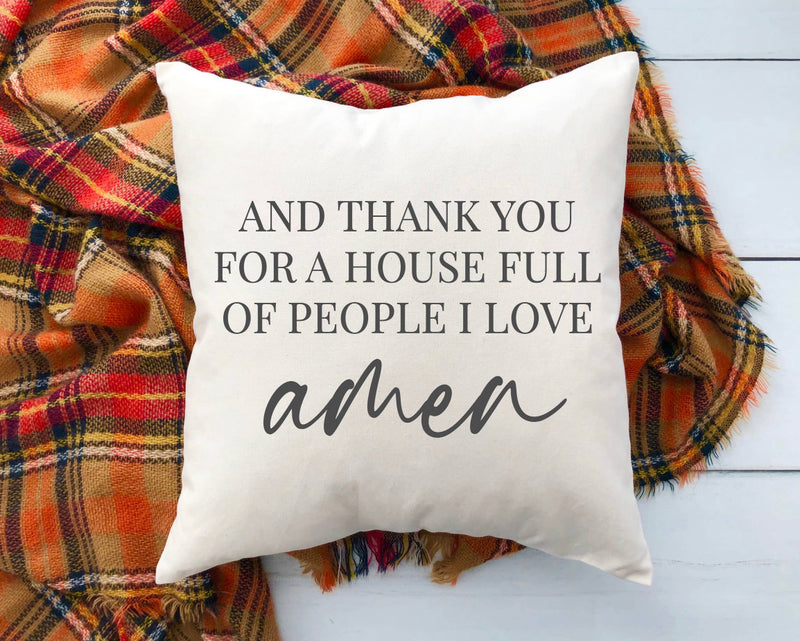 AND THANK YOU FOR A HOUSE FULL OF PEOPLE I LOVE AMEN-THROW PILLOW